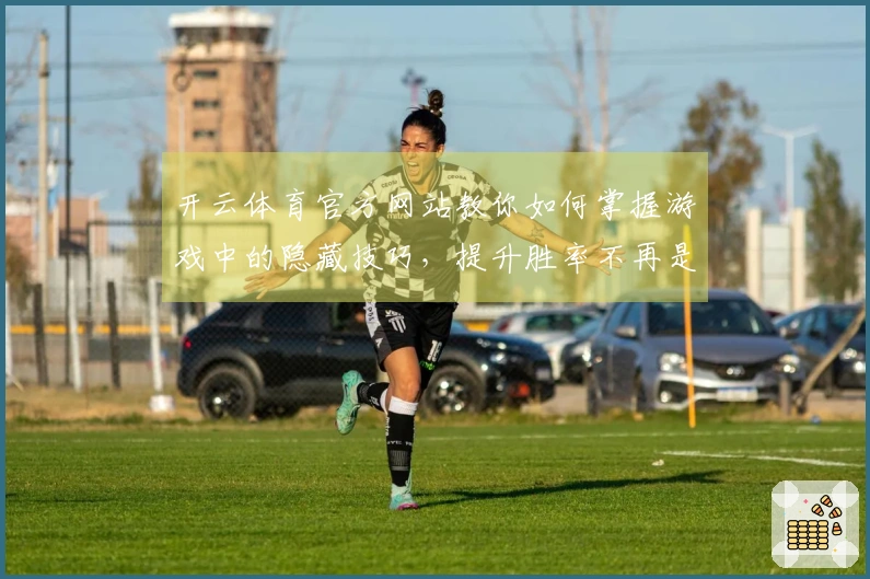 开云体育官方网站教你如何掌握游戏中的隐藏技巧，提升胜率不再是难题