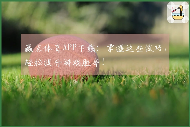 赢点体育APP下载：掌握这些技巧，轻松提升游戏胜率！